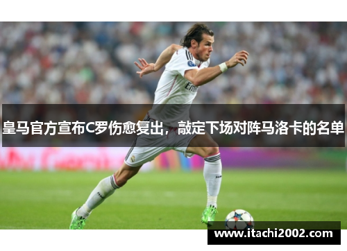 皇马官方宣布C罗伤愈复出，敲定下场对阵马洛卡的名单