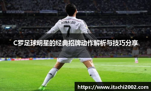 C罗足球明星的经典招牌动作解析与技巧分享